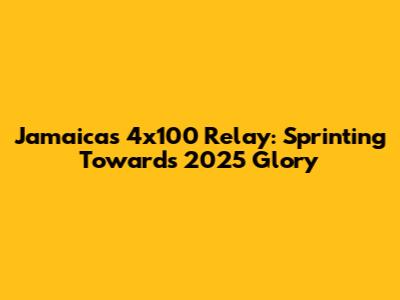 Jamaica's 4x100 Relay: Sprinting Towards 2025 Glory