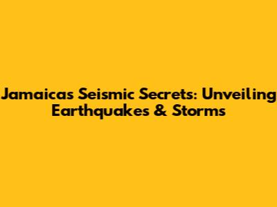 Jamaica's Seismic Secrets: Unveiling Earthquakes & Storms