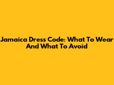 Jamaica Dress Code: What To Wear And What To Avoid