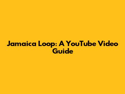 Jamaica Loop: A YouTube Video Guide