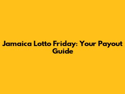 Jamaica Lotto Friday: Your Payout Guide