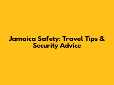 Jamaica Safety: Travel Tips & Security Advice