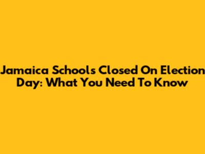 Jamaica Schools Closed On Election Day: What You Need To Know