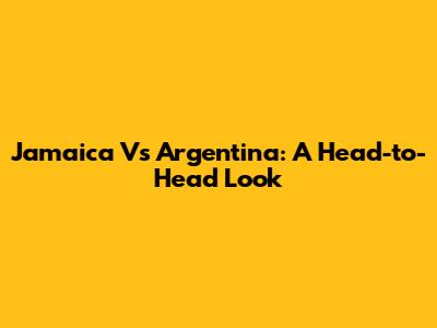 Jamaica Vs Argentina: A Head-to-Head Look