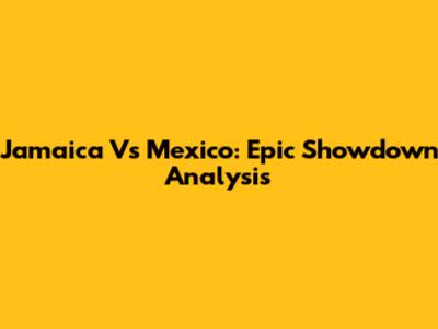Jamaica Vs Mexico: Epic Showdown Analysis
