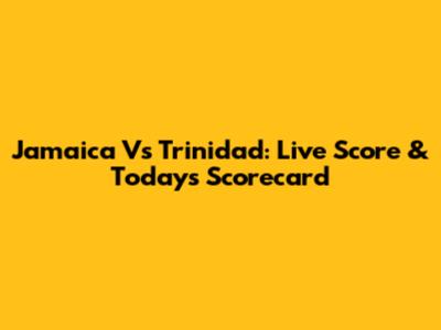 Jamaica Vs Trinidad: Live Score & Today's Scorecard