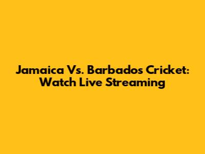 Jamaica Vs. Barbados Cricket: Watch Live Streaming
