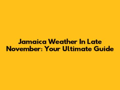 Jamaica Weather In Late November: Your Ultimate Guide