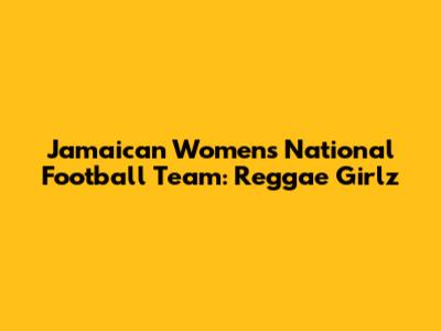 Jamaican Women's National Football Team: Reggae Girlz