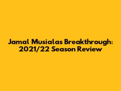 Jamal Musiala's Breakthrough: 2021/22 Season Review