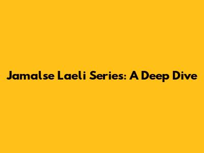 Jamalse Laeli Series: A Deep Dive