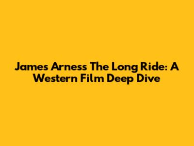 James Arness' The Long Ride: A Western Film Deep Dive