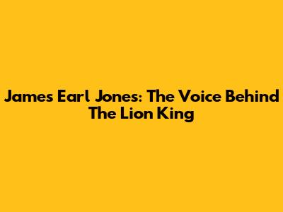 James Earl Jones: The Voice Behind The Lion King