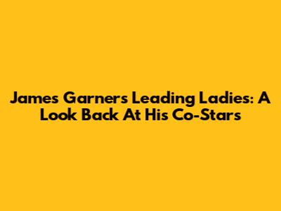James Garner's Leading Ladies: A Look Back At His Co-Stars