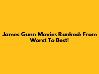 James Gunn Movies Ranked: From Worst To Best!