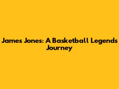 James Jones: A Basketball Legend's Journey
