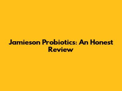 Jamieson Probiotics: An Honest Review