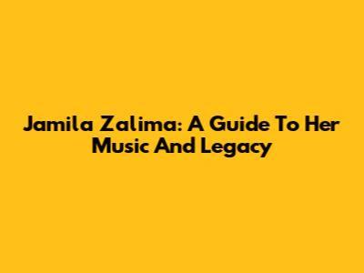 Jamila Zalima: A Guide To Her Music And Legacy
