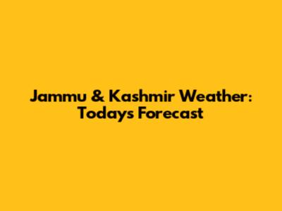 Jammu & Kashmir Weather: Today's Forecast
