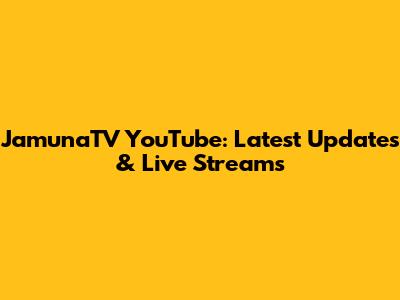 JamunaTV YouTube: Latest Updates & Live Streams