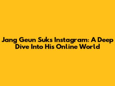 Jang Geun Suk's Instagram: A Deep Dive Into His Online World