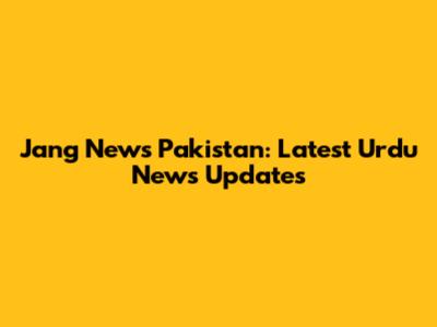 Jang News Pakistan: Latest Urdu News Updates