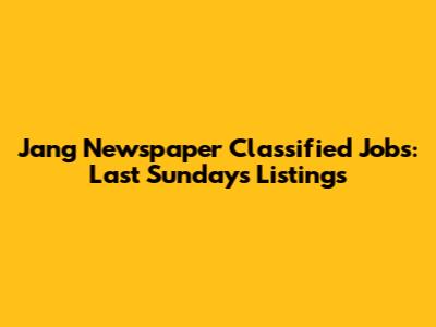 Jang Newspaper Classified Jobs: Last Sunday's Listings