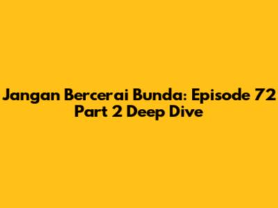 Jangan Bercerai Bunda: Episode 72 Part 2 Deep Dive