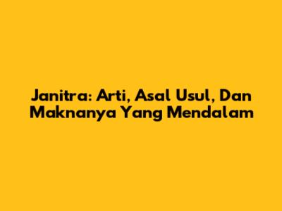 Janitra: Arti, Asal Usul, Dan Maknanya Yang Mendalam