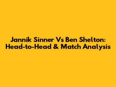 Jannik Sinner Vs Ben Shelton: Head-to-Head & Match Analysis