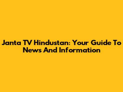 Janta TV Hindustan: Your Guide To News And Information