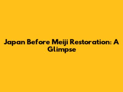 Japan Before Meiji Restoration: A Glimpse