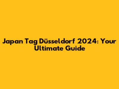 Japan Tag Düsseldorf 2024: Your Ultimate Guide