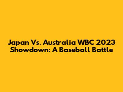 Japan Vs. Australia WBC 2023 Showdown: A Baseball Battle