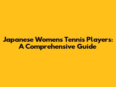 Japanese Women's Tennis Players: A Comprehensive Guide