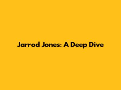 Jarrod Jones: A Deep Dive