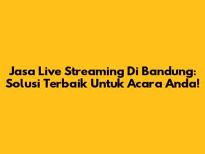 Jasa Live Streaming Di Bandung: Solusi Terbaik Untuk Acara Anda!