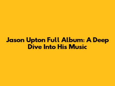Jason Upton Full Album: A Deep Dive Into His Music