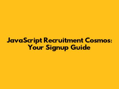 JavaScript Recruitment Cosmos: Your Signup Guide