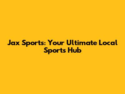 Jax Sports: Your Ultimate Local Sports Hub