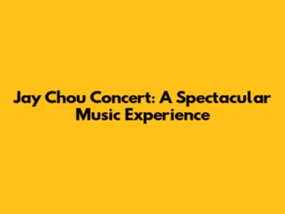 Jay Chou Concert: A Spectacular Music Experience