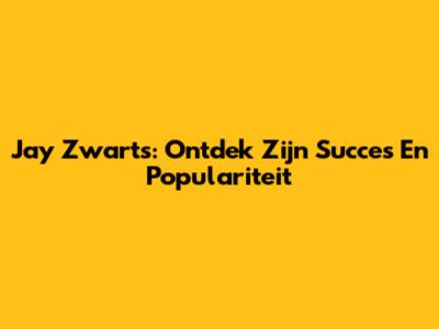 Jay Zwarts: Ontdek Zijn Succes En Populariteit