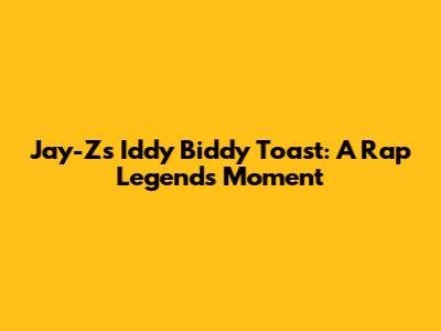 Jay-Z's Iddy Biddy Toast: A Rap Legend's Moment
