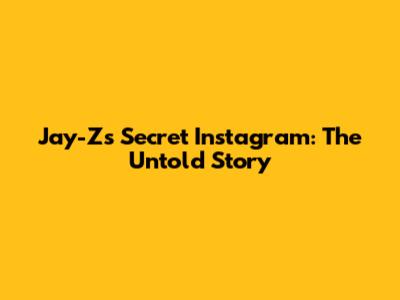 Jay-Z's Secret Instagram: The Untold Story