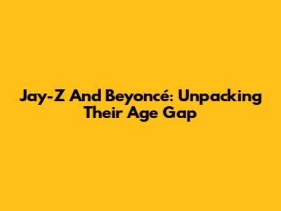 Jay-Z And Beyoncé: Unpacking Their Age Gap