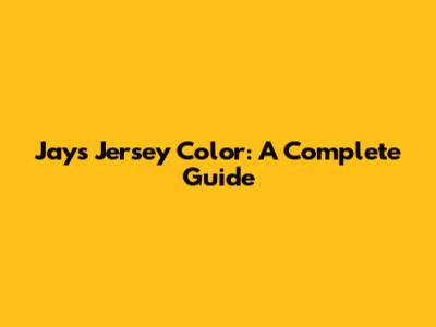 Jays Jersey Color: A Complete Guide
