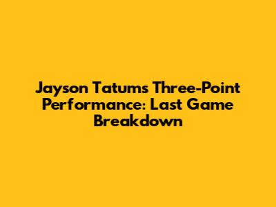Jayson Tatum's Three-Point Performance: Last Game Breakdown