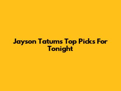 Jayson Tatum's Top Picks For Tonight