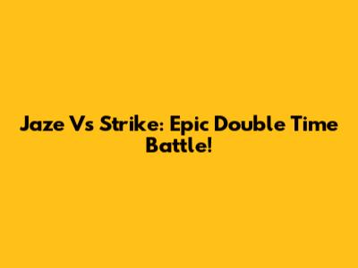 Jaze Vs Strike: Epic Double Time Battle!