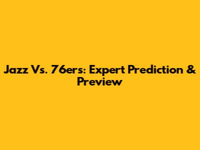 Jazz Vs. 76ers: Expert Prediction & Preview